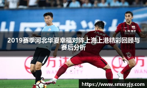 2019赛季河北华夏幸福对阵上海上港精彩回顾与赛后分析