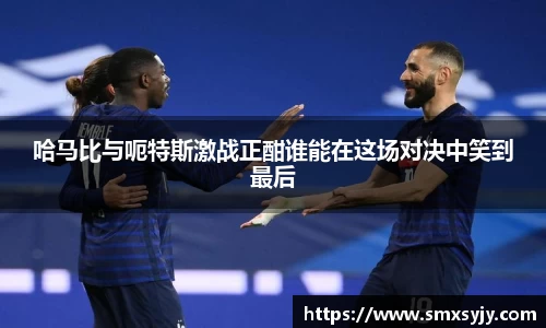 哈马比与呃特斯激战正酣谁能在这场对决中笑到最后